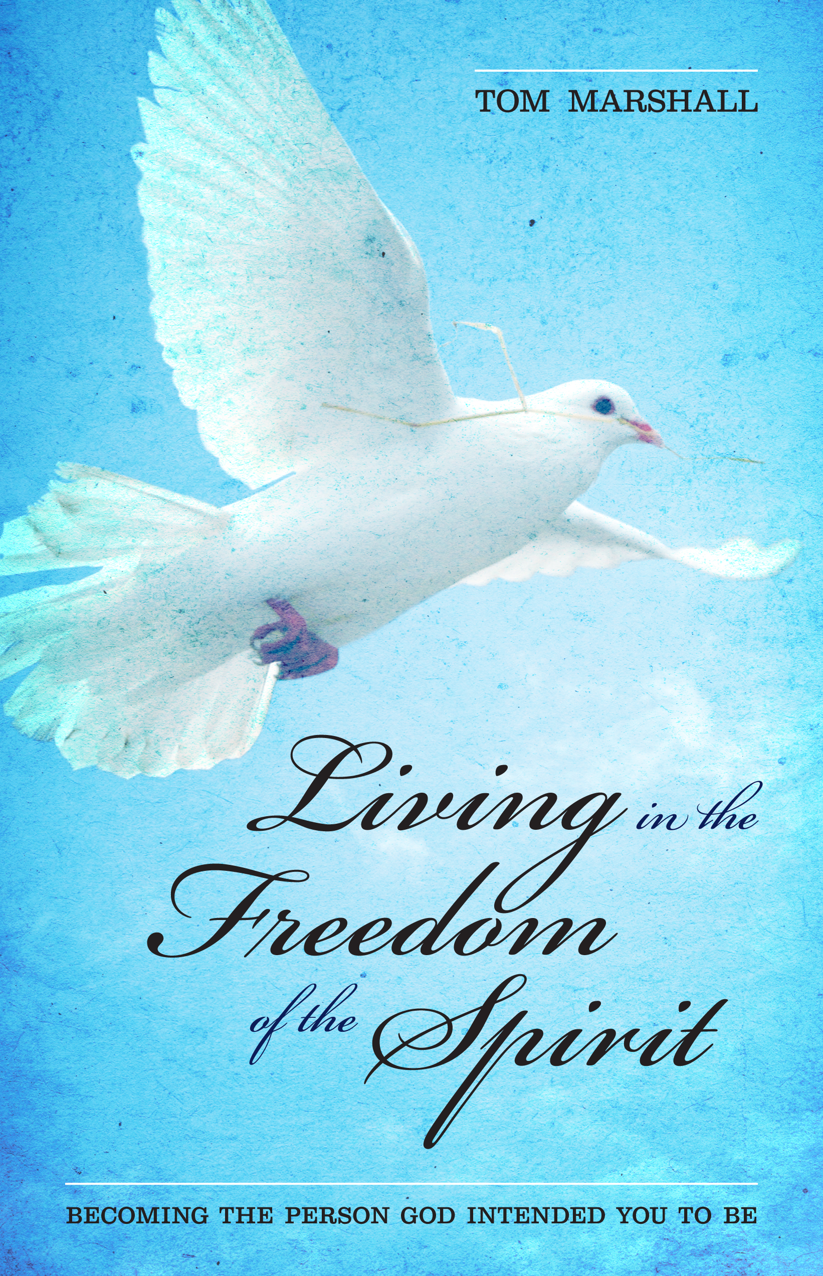 Living in the Freedom of the Spirit. Tom Marshall