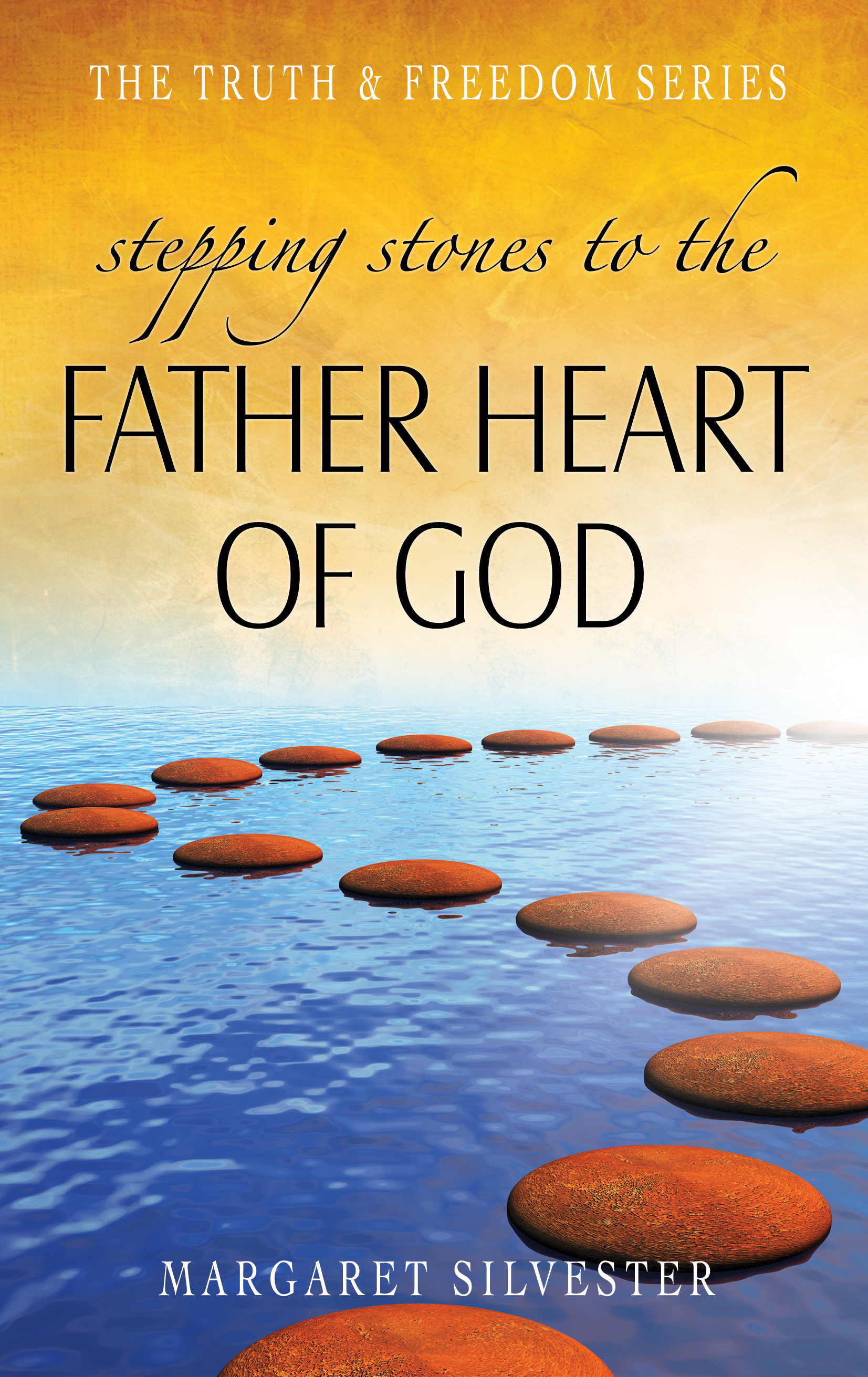 Stepping Stones to the Father Heart of God. Margaret Silvester